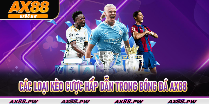 Các loại kèo cược hấp dẫn trong Bóng Đá Ax88