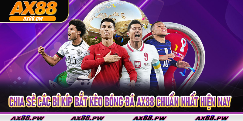 Chia sẻ các bí kíp bắt kèo Bóng Đá Ax88 chuẩn nhất hiện nay