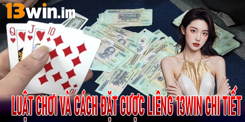 Luật chơi và cách đặt cược Liêng 13Win chi tiết