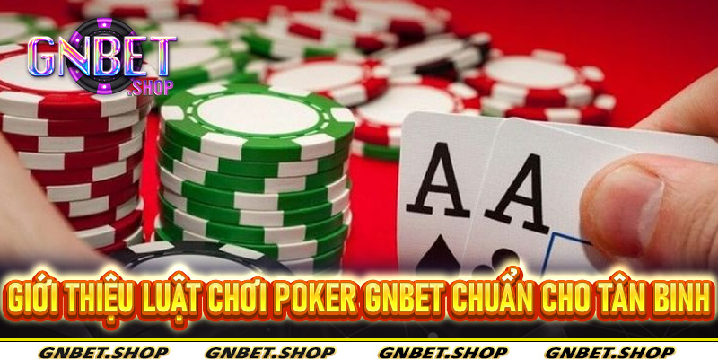 Giới thiệu luật chơi Poker Gnbet chuẩn cho tân binh