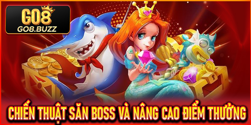 Chiến thuật săn boss và nâng cao điểm thưởng khi tham gia Bắn Cá Tiểu Tiên Go8