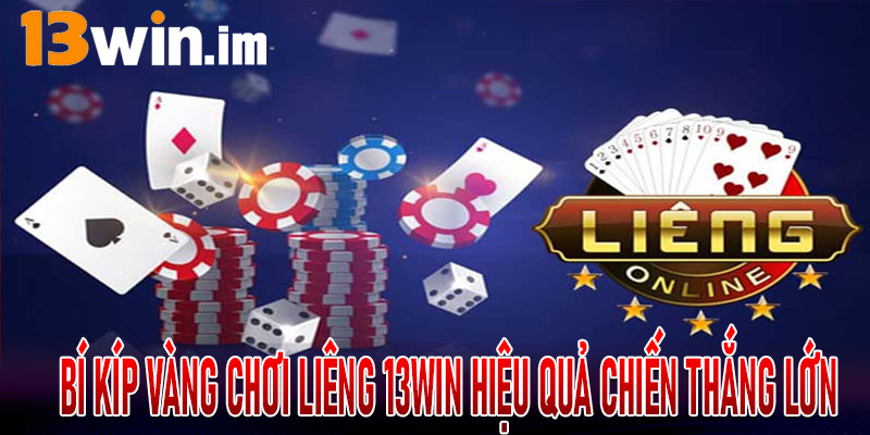 Bí kíp vàng chơi liêng 13win hiệu quả chiến thắng lớn