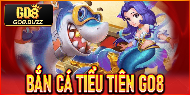 Bắn Cá Tiểu Tiên Go8