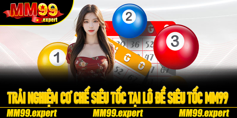 Trải nghiệm cơ chế Siêu Tốc tại Lô Đề Siêu Tốc MM99