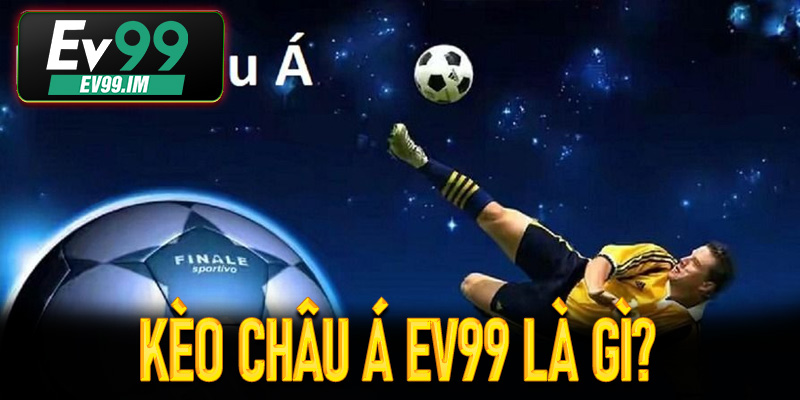 Kèo Châu Á Ev99 là gì?