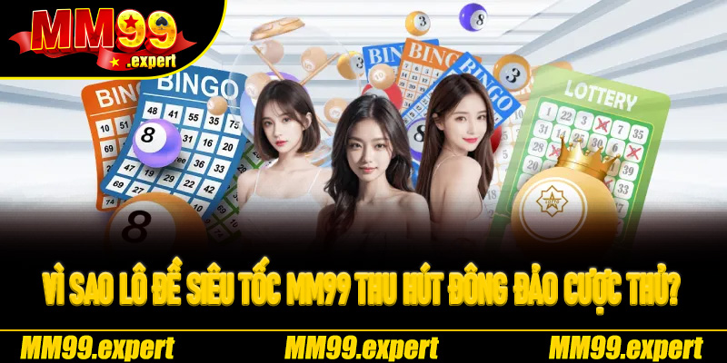 Vì sao Lô Đề Siêu Tốc MM99 thu hút đông đảo cược thủ?