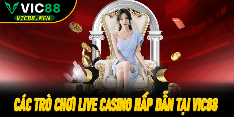 Các trò chơi Live Casino hấp dẫn tại Vic88