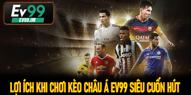 Lợi ích khi chơi kèo Châu Á Ev99 siêu cuốn hút