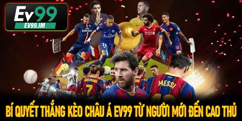 Bí quyết thắng kèo Châu Á Ev99 từ người mới đến cao thủ