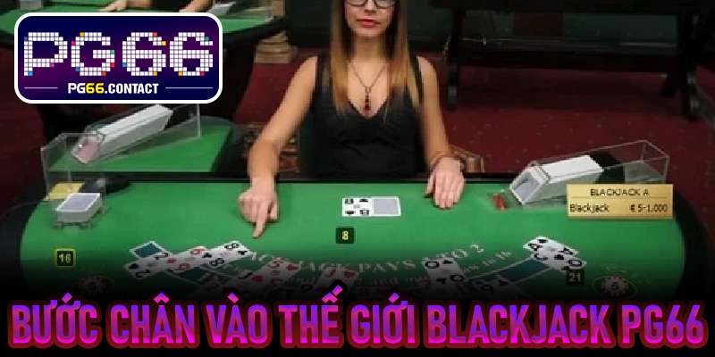 Bước chân vào thế giới Blackjack PG66