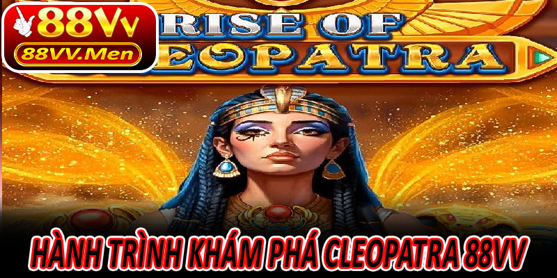 Hành trình khám phá Cleopatra 88VV