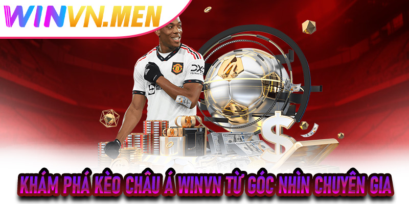 Khám phá Kèo Châu Á Winvn từ góc nhìn chuyên gia