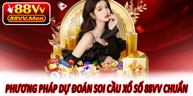 Phương Pháp Dự Đoán Soi Cầu Xổ Số 88VV Chuẩn Không Cần May Mắn