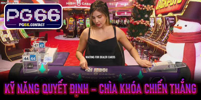 Kỹ năng quyết định – chìa khóa chiến thắng Blackjack PG66