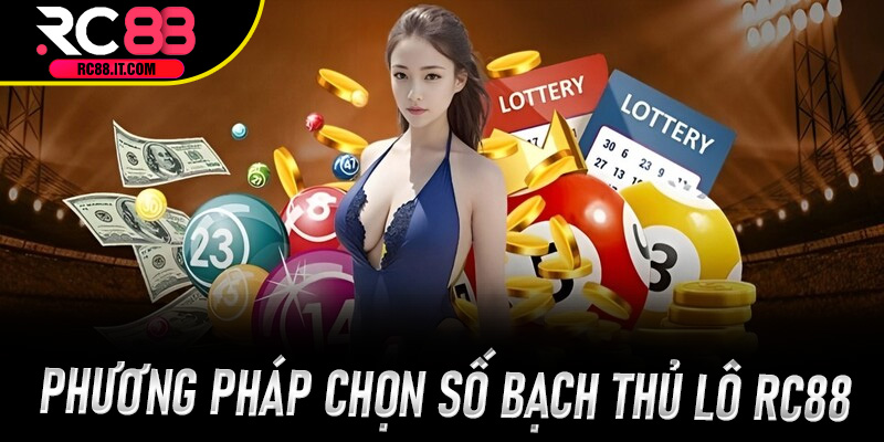 Phương pháp chọn số Bạch Thủ Lô Rc88