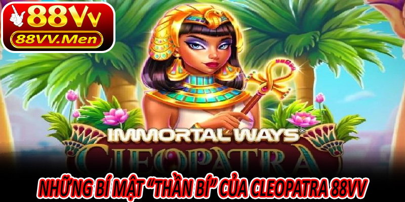 Những bí mật “thần bí” của Cleopatra 88VV