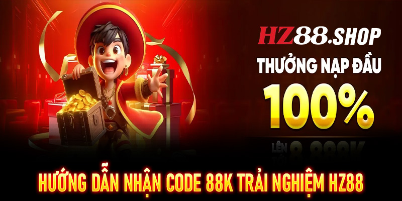 Hướng dẫn nhận Code 88K Trải Nghiệm HZ88 chi tiết hiệu quả