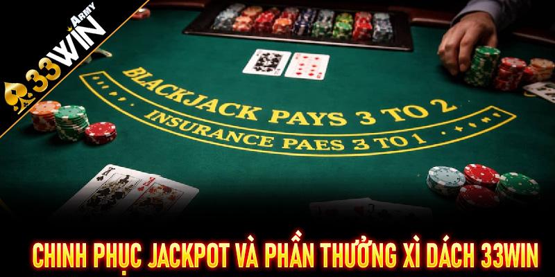 Chinh phục jackpot và phần thưởng Xì Dách 33Win